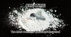 Creatine The Most Common Questions Answered