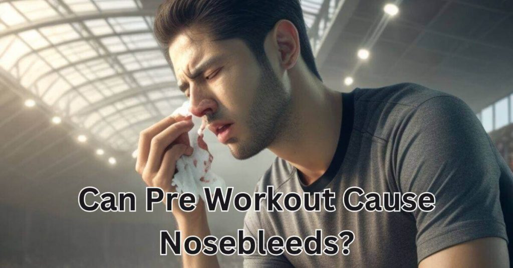 Can Pre Workout Cause Nosebleeds