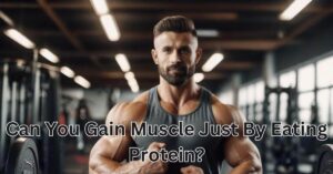 Can You Gain Muscle Just By Eating Protein